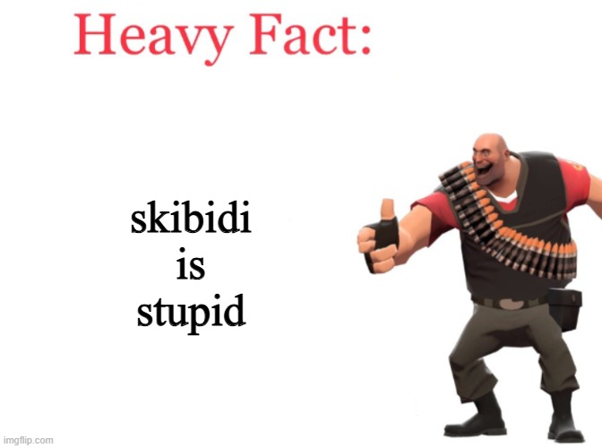 even heavy hates skibidi | skibidi is stupid | image tagged in heavy fact,anti skibidi,tf2 | made w/ Imgflip meme maker