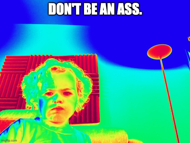 Don't be an ass | DON'T BE AN ASS. | image tagged in angry baby god | made w/ Imgflip meme maker