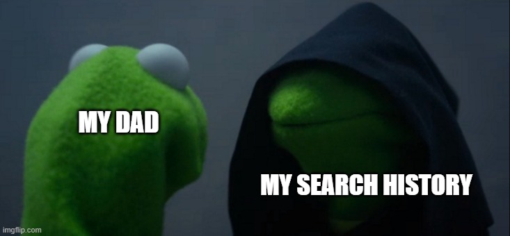lol | MY DAD; MY SEARCH HISTORY | image tagged in memes,evil kermit | made w/ Imgflip meme maker