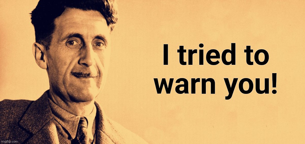 George Orwell | I tried to
warn you! | image tagged in george orwell | made w/ Imgflip meme maker