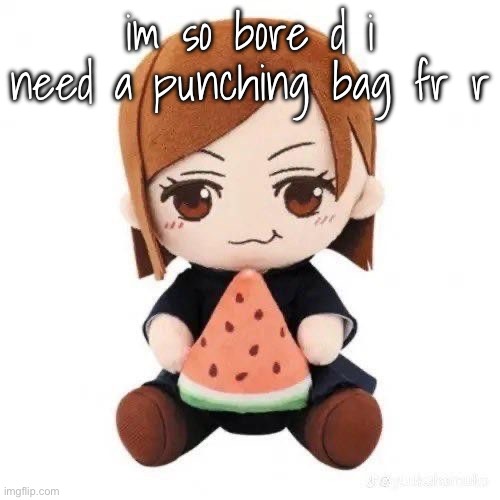 nobara eating watermelon | im so bore d i need a punching bag fr r | image tagged in nobara eating watermelon | made w/ Imgflip meme maker