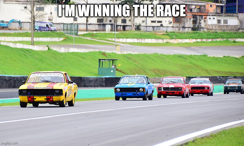 Car Race | I'M WINNING THE RACE | image tagged in car race | made w/ Imgflip meme maker