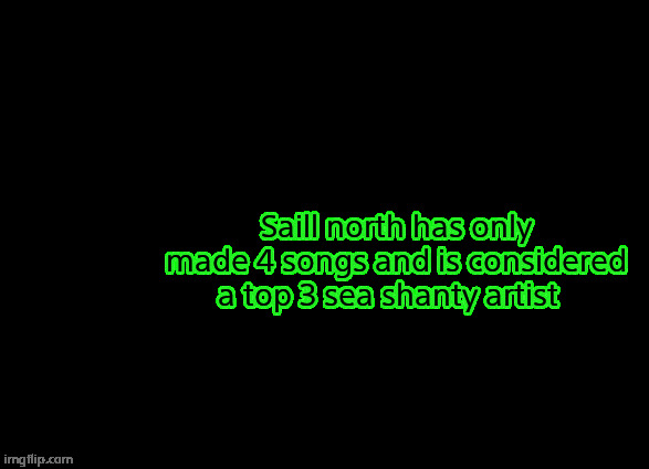 thedbdrager42s annoucement template | Saill north has only made 4 songs and is considered a top 3 sea shanty artist | image tagged in thedbdrager42s annoucement template | made w/ Imgflip meme maker