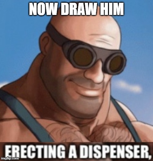 Erecting a dispenser | NOW DRAW HIM | image tagged in erecting a dispenser | made w/ Imgflip meme maker