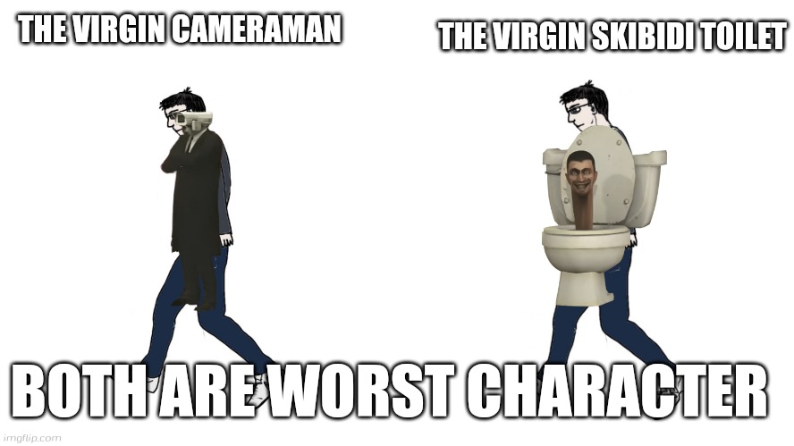 Both are Worst Character and stay mad grimbitch | THE VIRGIN SKIBIDI TOILET; THE VIRGIN CAMERAMAN; BOTH ARE WORST CHARACTER | image tagged in virgin vs virgin | made w/ Imgflip meme maker