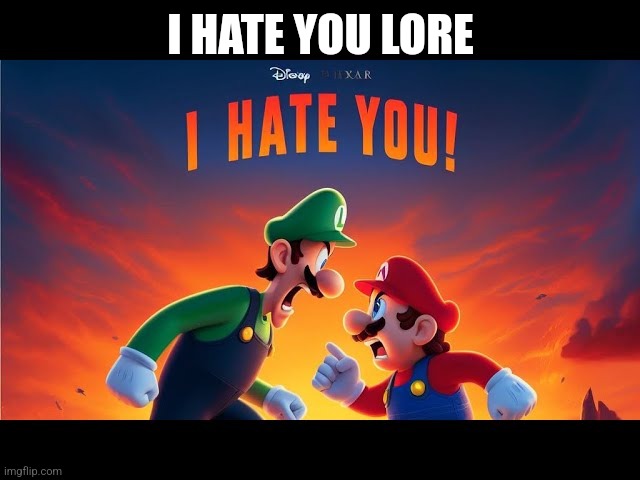 Disney Pixar I hate you | I HATE YOU LORE | image tagged in disney pixar i hate you | made w/ Imgflip meme maker