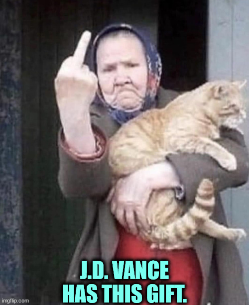 J.D. VANCE HAS THIS GIFT. | image tagged in trump,j d vance,disaster,cat lady | made w/ Imgflip meme maker