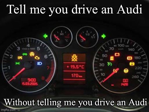 Tell me again | Tell me you drive an Audi; Without telling me you drive an Audi | image tagged in tell me more,audi,gauges,lights | made w/ Imgflip meme maker