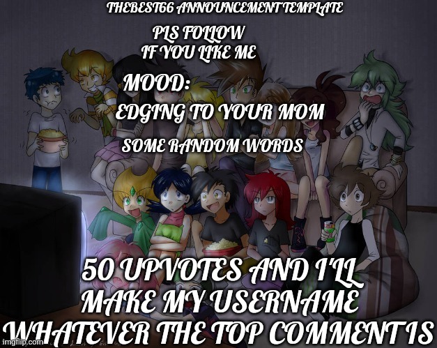 Thebest66 announcement | EDGING TO YOUR MOM; 50 UPVOTES AND I'LL MAKE MY USERNAME WHATEVER THE TOP COMMENT IS | image tagged in thebest66 announcement | made w/ Imgflip meme maker