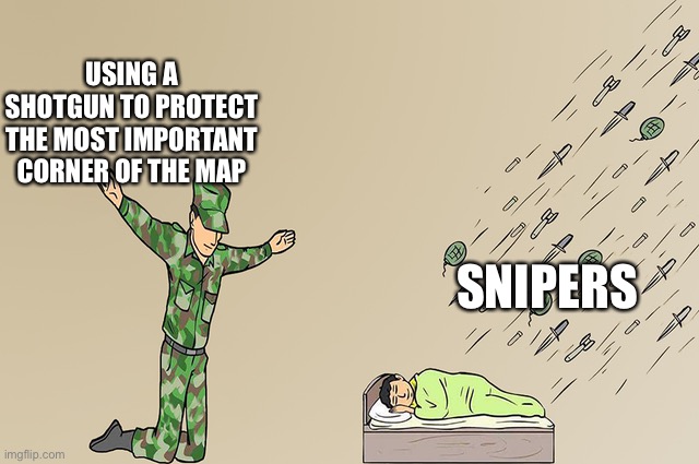 Soldier failing to protect sleeping child | USING A SHOTGUN TO PROTECT THE MOST IMPORTANT CORNER OF THE MAP; SNIPERS | image tagged in soldier failing to protect sleeping child | made w/ Imgflip meme maker