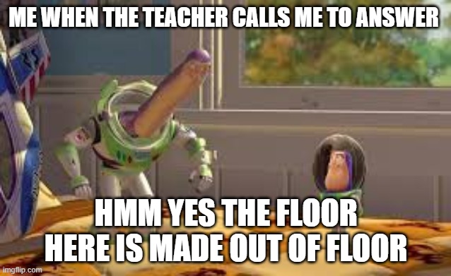 hmm | ME WHEN THE TEACHER CALLS ME TO ANSWER; HMM YES THE FLOOR HERE IS MADE OUT OF FLOOR | image tagged in buzz lightyear long neck | made w/ Imgflip meme maker