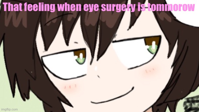 icy sus face | That feeling when eye surgery is tommorow | image tagged in icy sus face | made w/ Imgflip meme maker