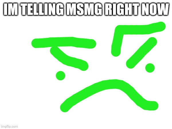 IM TELLING MSMG RIGHT NOW | made w/ Imgflip meme maker