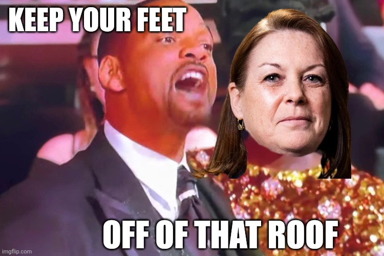 KEEP YOUR FEET, OFF OF THAT ROOF | KEEP YOUR FEET; OFF OF THAT ROOF | image tagged in will smith my wife s name,sloped roof,kim cheatle,secret service | made w/ Imgflip meme maker