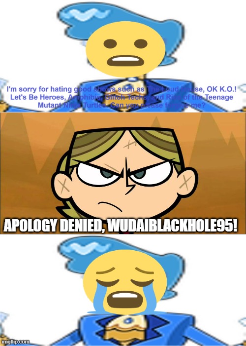 Heloise denies WudaiBlackHole95's apology | APOLOGY DENIED, WUDAIBLACKHOLE95! | image tagged in who denies wudaiblackhole95's apology,anti wudaiblackhole95 | made w/ Imgflip meme maker