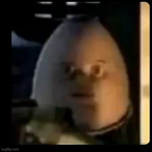 Humpty Dumpty didn't like that gay shit | image tagged in humpty dumpty | made w/ Imgflip meme maker