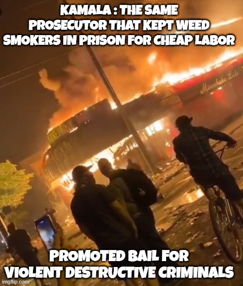 Will say, do, or suck anything. She has no beliefs | KAMALA : THE SAME PROSECUTOR THAT KEPT WEED SMOKERS IN PRISON FOR CHEAP LABOR; PROMOTED BAIL FOR VIOLENT DESTRUCTIVE CRIMINALS | image tagged in kamala harris,vice president,maga,make america great again,riots,bail | made w/ Imgflip meme maker