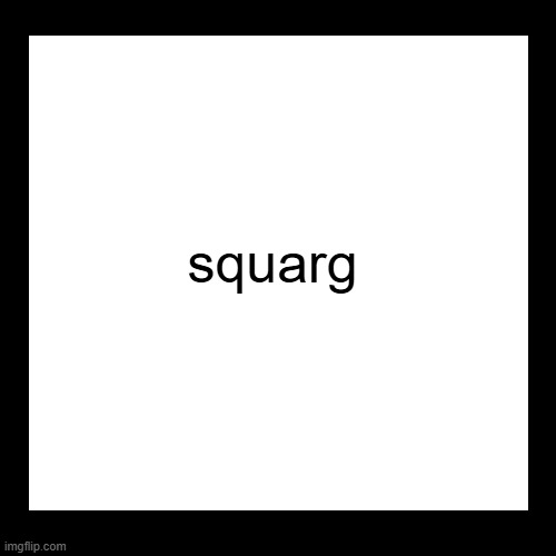 squarg | made w/ Imgflip meme maker