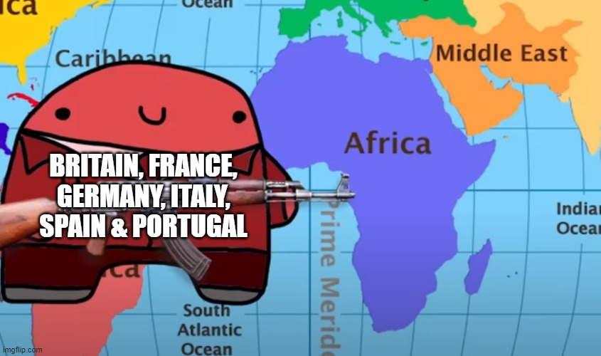 Scramble for Africa in a nutshell | BRITAIN, FRANCE, GERMANY, ITALY, SPAIN & PORTUGAL | image tagged in reddons robing africa,africa,colonialism | made w/ Imgflip meme maker