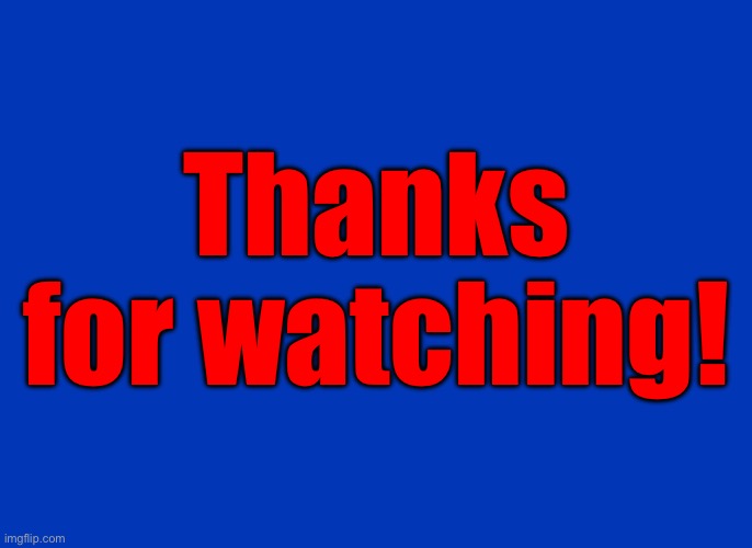 Blue background | Thanks for watching! | image tagged in blue background | made w/ Imgflip meme maker