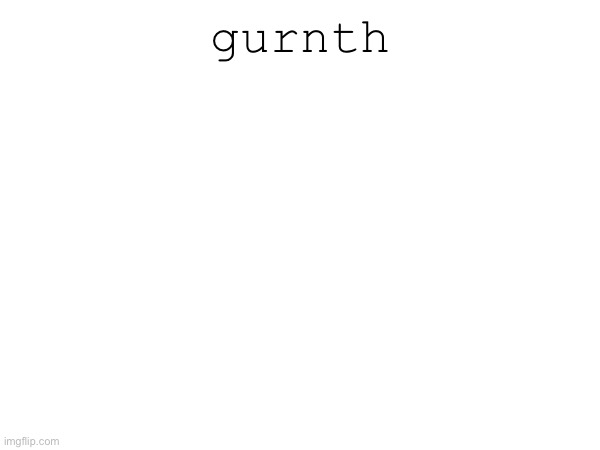 gurnth | made w/ Imgflip meme maker