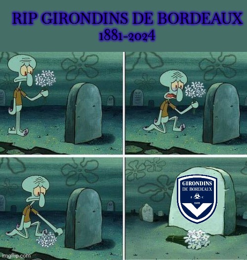 they went from 2009 Ligue 1 Champs to giving up as a professional club... RIP GDB | RIP GIRONDINS DE BORDEAUX
1881-2024 | image tagged in here lies squidward dreams,bordeaux,france,ligue 1,futbol,sad | made w/ Imgflip meme maker