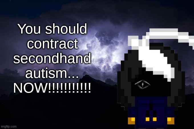 Low Tier God Background | You should contract secondhand autism...
NOW!!!!!!!!!!! | image tagged in low tier god background | made w/ Imgflip meme maker