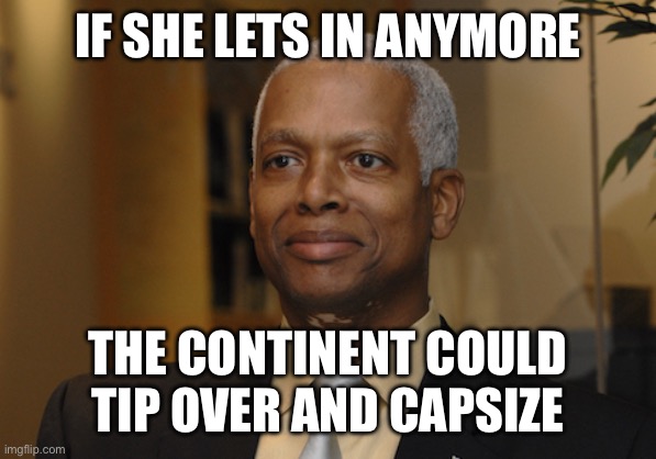Hank Johnson | IF SHE LETS IN ANYMORE THE CONTINENT COULD TIP OVER AND CAPSIZE | image tagged in hank johnson | made w/ Imgflip meme maker
