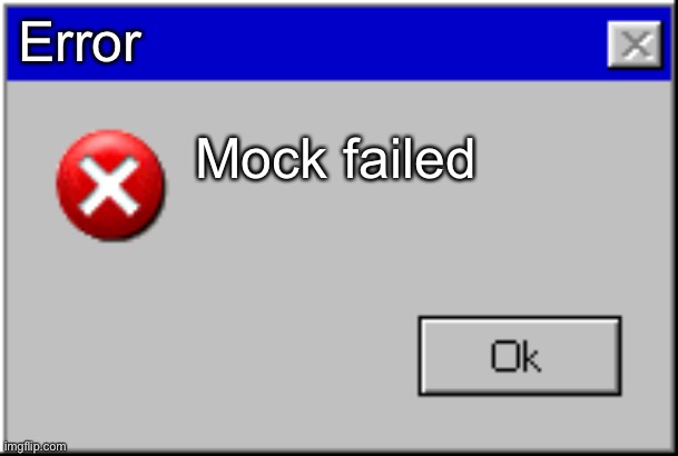 Windows Error Message | Error Mock failed | image tagged in windows error message | made w/ Imgflip meme maker