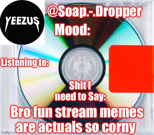 Bro Yt shorts is NOT better then TikTok | Bro fun stream memes are actuals so corny | image tagged in soap s yeezus template | made w/ Imgflip meme maker