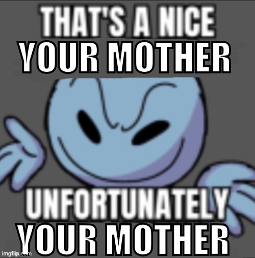 That’s a nick (blank) | YOUR MOTHER YOUR MOTHER | image tagged in that s a nick blank | made w/ Imgflip meme maker