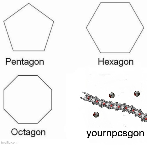 destroyer be like: | yournpcsgon | image tagged in memes,pentagon hexagon octagon,terraria,relatable | made w/ Imgflip meme maker