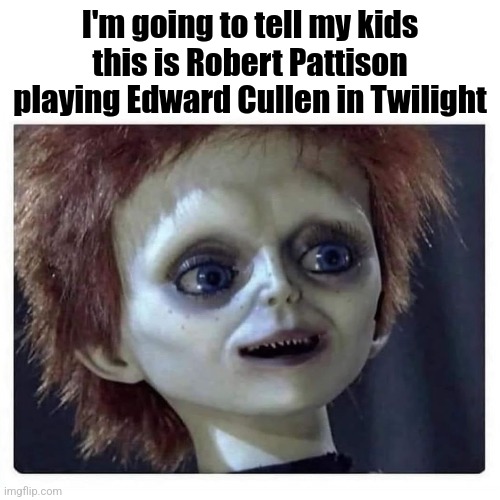 BLANK | I'm going to tell my kids this is Robert Pattison playing Edward Cullen in Twilight | image tagged in twilight | made w/ Imgflip meme maker