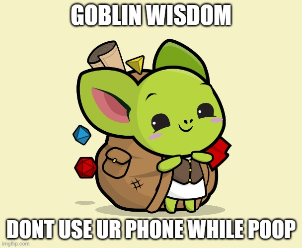 Goblin Wisdom | GOBLIN WISDOM; DONT USE UR PHONE WHILE POOP | image tagged in goblin,poop | made w/ Imgflip meme maker