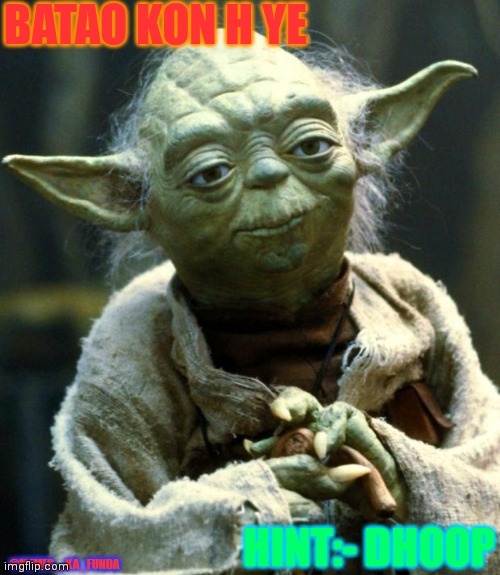 Star Wars Yoda | BATAO KON H YE; HINT:- DHOOP; @MEMES._.KA_FUNDA | image tagged in memes,star wars yoda | made w/ Imgflip meme maker