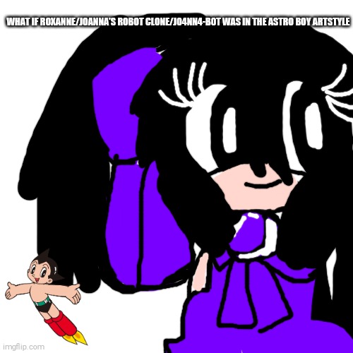 You get the joke here | WHAT IF ROXANNE/JOANNA'S ROBOT CLONE/J04NN4-B0T WAS IN THE ASTRO BOY ARTSTYLE | image tagged in astro boy,roxanne,j04nn4b0t,shitpost | made w/ Imgflip meme maker