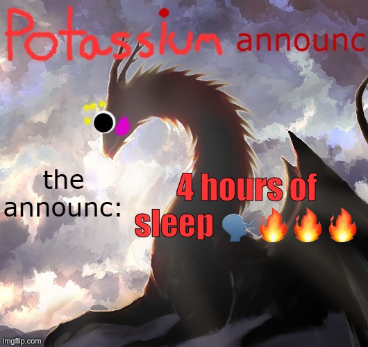 Plus I’m going back to my dumbass parents house | 4 hours of sleep 🗣️🔥🔥🔥 | image tagged in potassium announcement template thanks toelicker43 | made w/ Imgflip meme maker