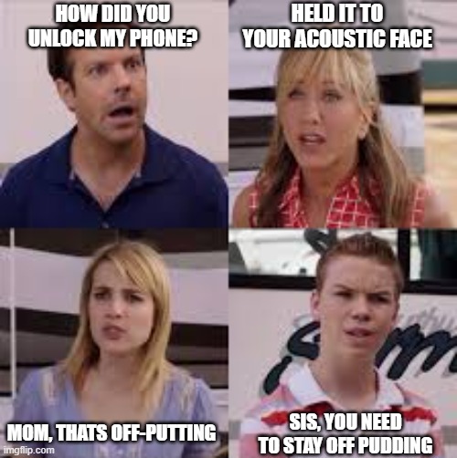 4 people | HELD IT TO YOUR ACOUSTIC FACE; HOW DID YOU UNLOCK MY PHONE? MOM, THATS OFF-PUTTING; SIS, YOU NEED TO STAY OFF PUDDING | image tagged in 4 people | made w/ Imgflip meme maker