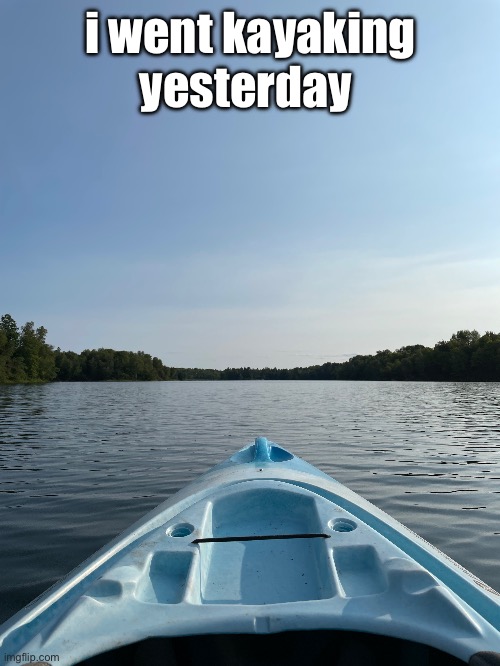 i went kayaking yesterday | made w/ Imgflip meme maker