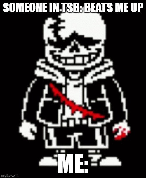 . | SOMEONE IN TSB: BEATS ME UP; ME: | image tagged in last breath sans | made w/ Imgflip meme maker