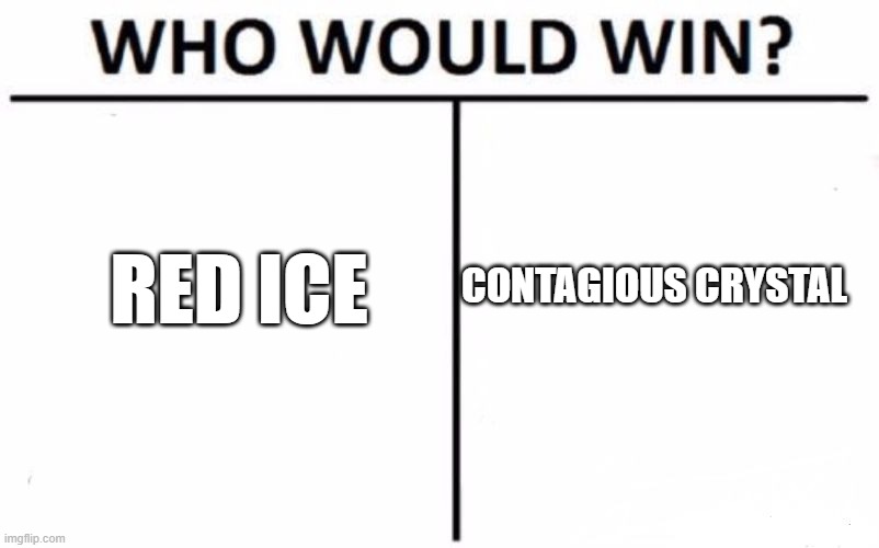 009 vs 409 basically | CONTAGIOUS CRYSTAL; RED ICE | image tagged in memes,who would win,scp,scp meme,oh wow are you actually reading these tags | made w/ Imgflip meme maker