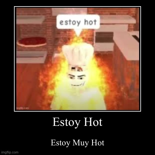 I'm Caliente (translation) | Estoy Hot | Estoy Muy Hot | image tagged in funny,demotivationals,espanol | made w/ Imgflip demotivational maker