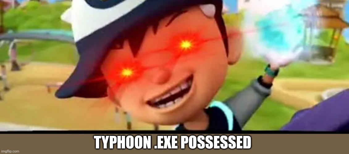 Typhoon .exe possessed | TYPHOON .EXE POSSESSED | made w/ Imgflip meme maker