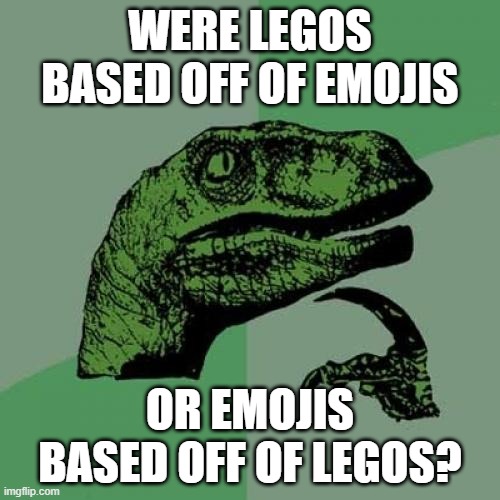 Philosoraptor Meme | WERE LEGOS BASED OFF OF EMOJIS; OR EMOJIS BASED OFF OF LEGOS? | image tagged in memes,philosoraptor | made w/ Imgflip meme maker