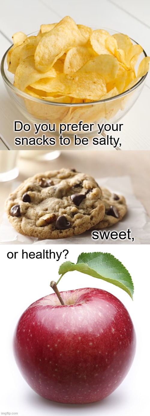 What is your snack preference? | Do you prefer your snacks to be salty, sweet, or healthy? | image tagged in chocolate chip cookie,apple,snacks,potato chips | made w/ Imgflip meme maker