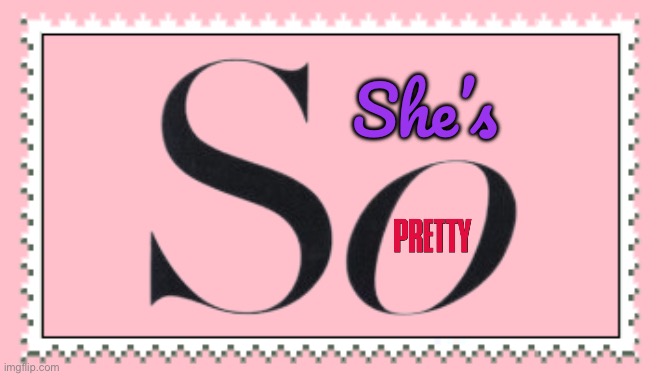 She's So Pretty Stamp | She’s | image tagged in pretty girl,beautiful girl,girl,pink,girlfriend,gorgeous | made w/ Imgflip meme maker