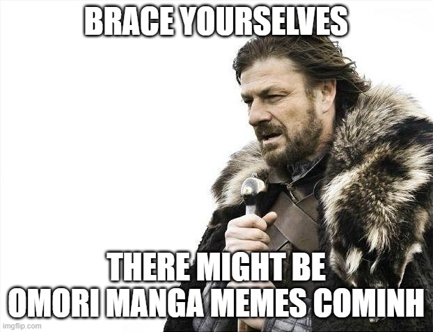 bro the only meme shit was just disgusting shit | BRACE YOURSELVES; THERE MIGHT BE OMORI MANGA MEMES COMINH | image tagged in memes,brace yourselves x is coming | made w/ Imgflip meme maker