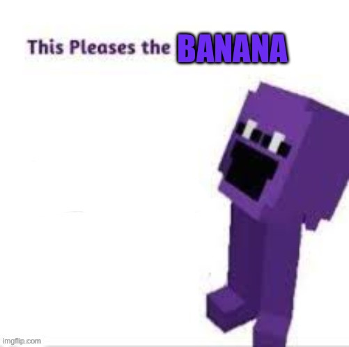 This pleases the eggplant | BANANA | image tagged in this pleases the eggplant | made w/ Imgflip meme maker