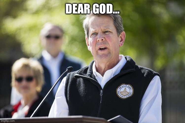 Brian Kemp Revelation | DEAR GOD… | image tagged in brian kemp revelation | made w/ Imgflip meme maker