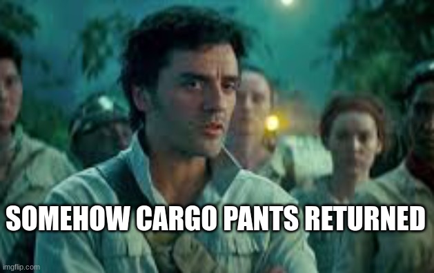 . | SOMEHOW CARGO PANTS RETURNED | image tagged in somehow palpatine returned,starwars,dad joke,fashion,old people be like,old people | made w/ Imgflip meme maker